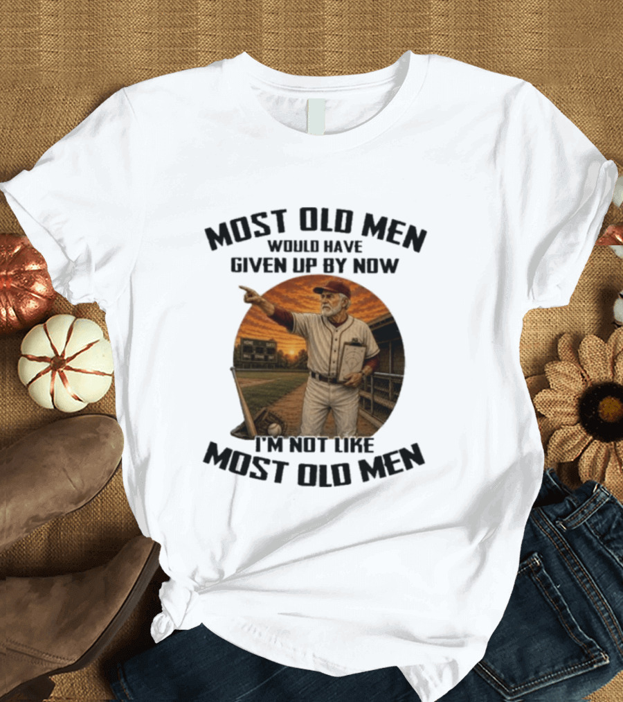 Most Old Men Would Have Given Up By Now I'm Not Like Most Old Men Baseball Coach T-Shirt