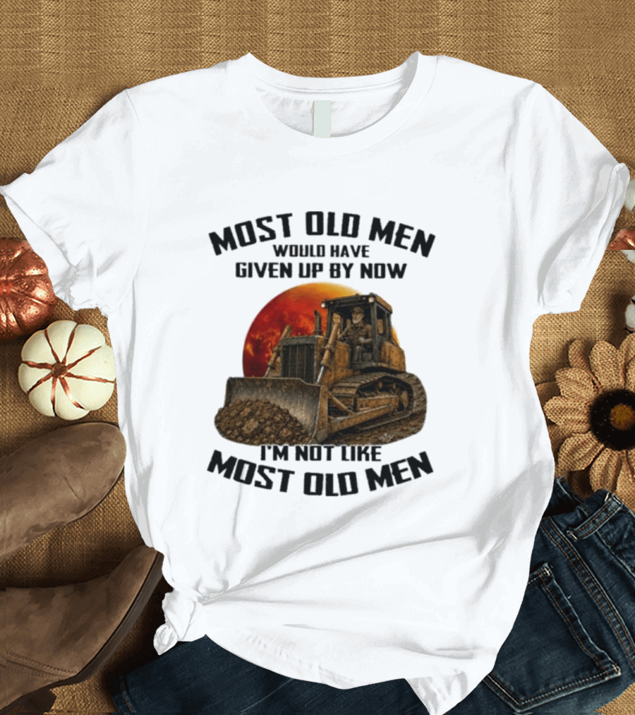 Most Old Men Would Have Given Up Dozer Operator I'm Not Like Most Old Men T-Shirt