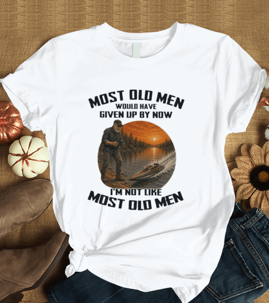 Most Old Men Would Have Given Up By Now I'm Not Like Most Old Men RC Boats T-Shirt