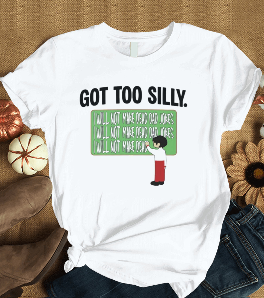 Got Too Silly I Will Not Make Dead Dad Jokes Chalkboard Humor T-Shirt