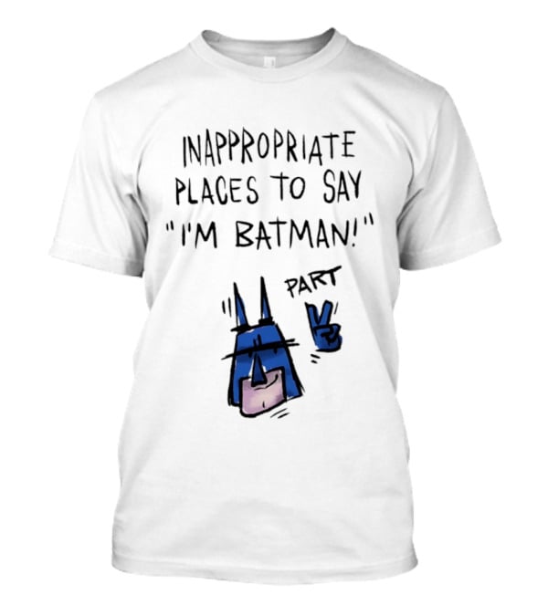 Inappropriate Places To Say I'm Batman Part 2 T-Shirt