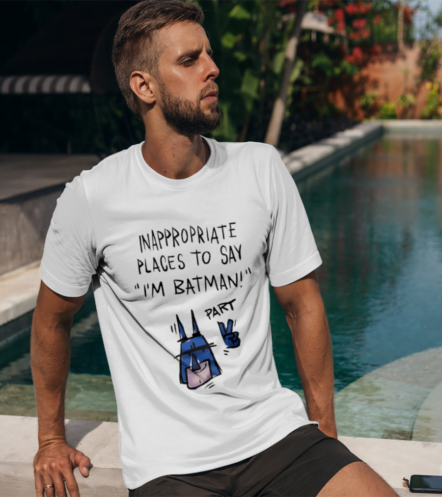 Inappropriate Places To Say I'm Batman Part 2 T-Shirt