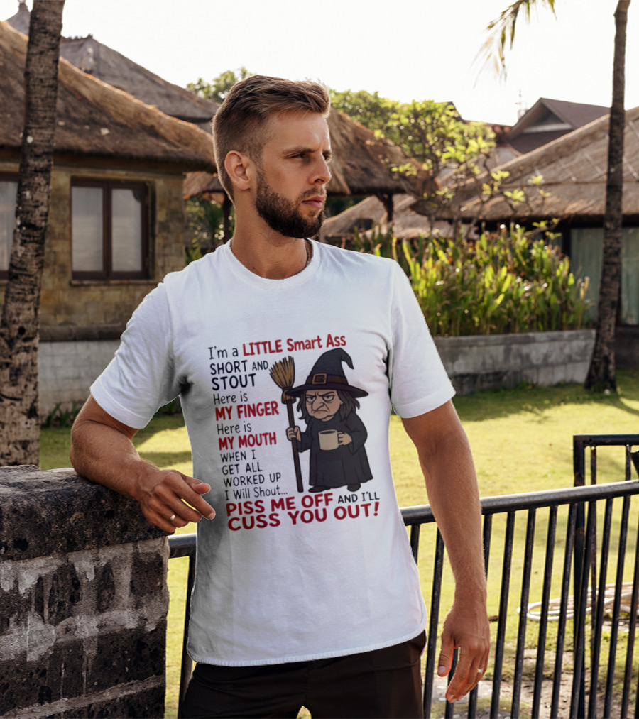 I'm A Little Smart Ass Short And Stout Witch Piss Me Off And I'll Cuss You Out T-Shirt