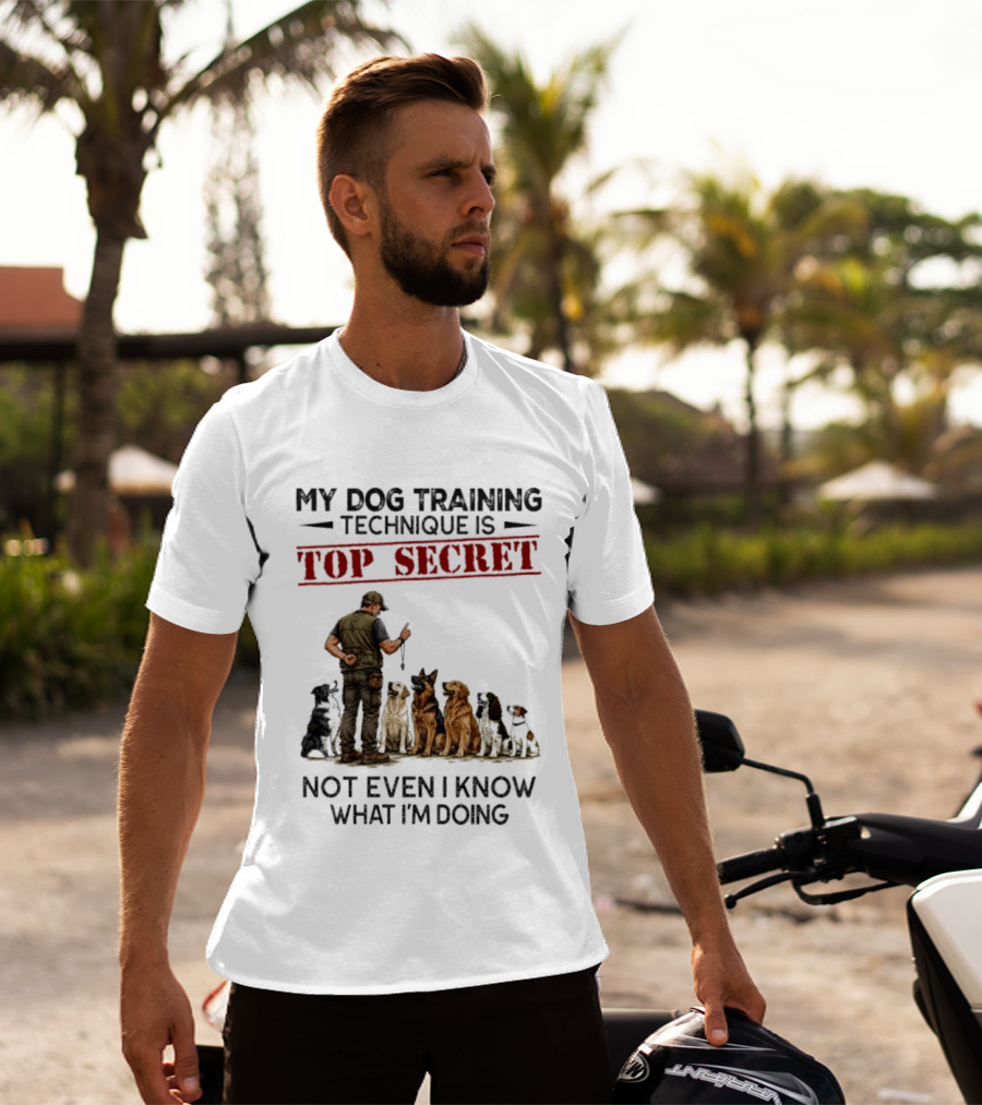 My Dog Training Technique Is Top Secret Not Even I Know What I'm Doing Funny Dog Trainer T-Shirt