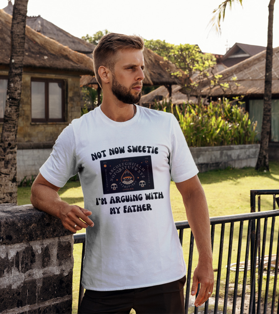 Not Now Sweetie I'm Arguing With My Father Ouija Board Mystifying Eye Skulls T-Shirt