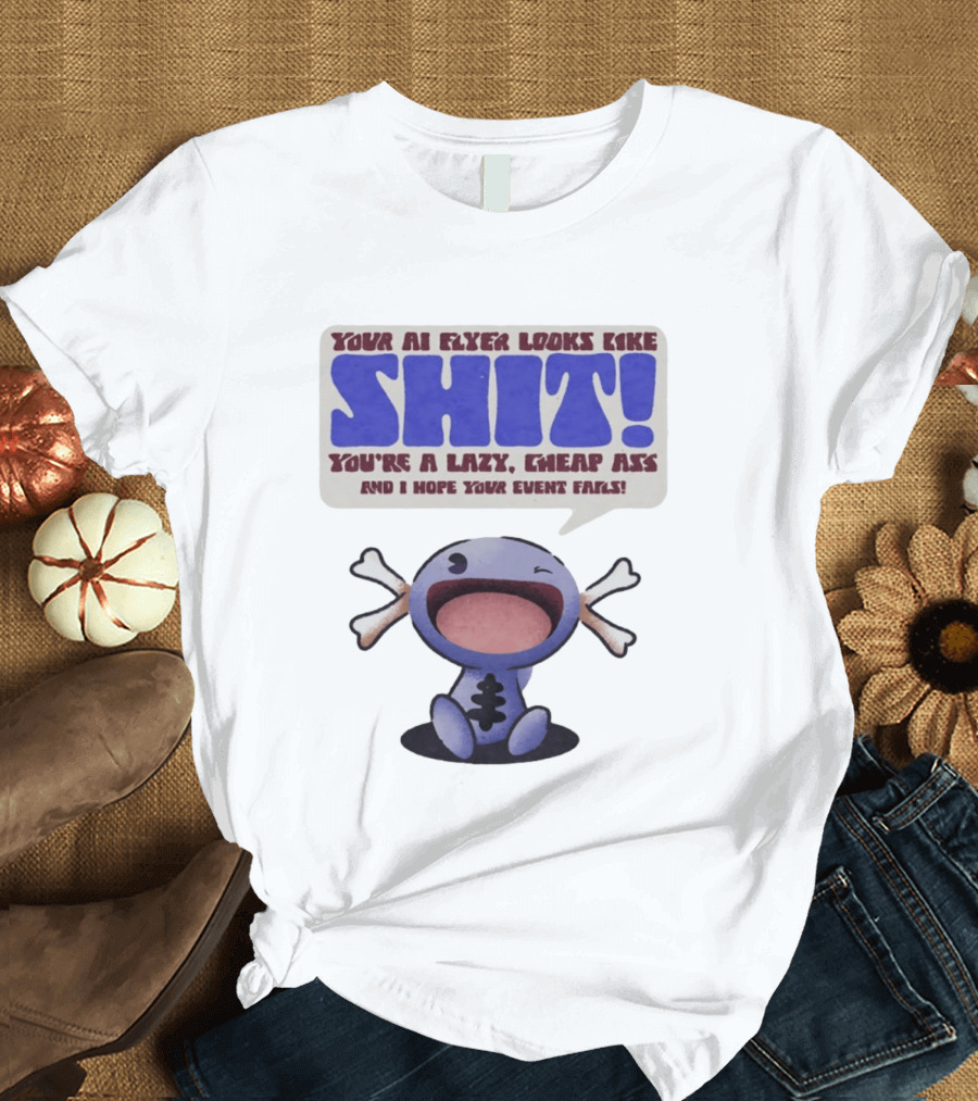 Paldean Wooper Your AI Flyer Looks Like Shit You're A Lazy Cheap Ass And I Hope Your Event Fails T-Shirt