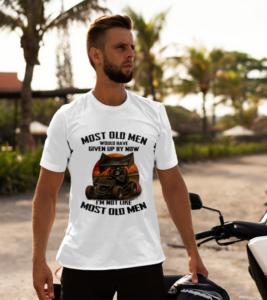 Most Old Men Would Have Given Up Sprint Car Racing I'm Not Like Most Old Men T-Shirt