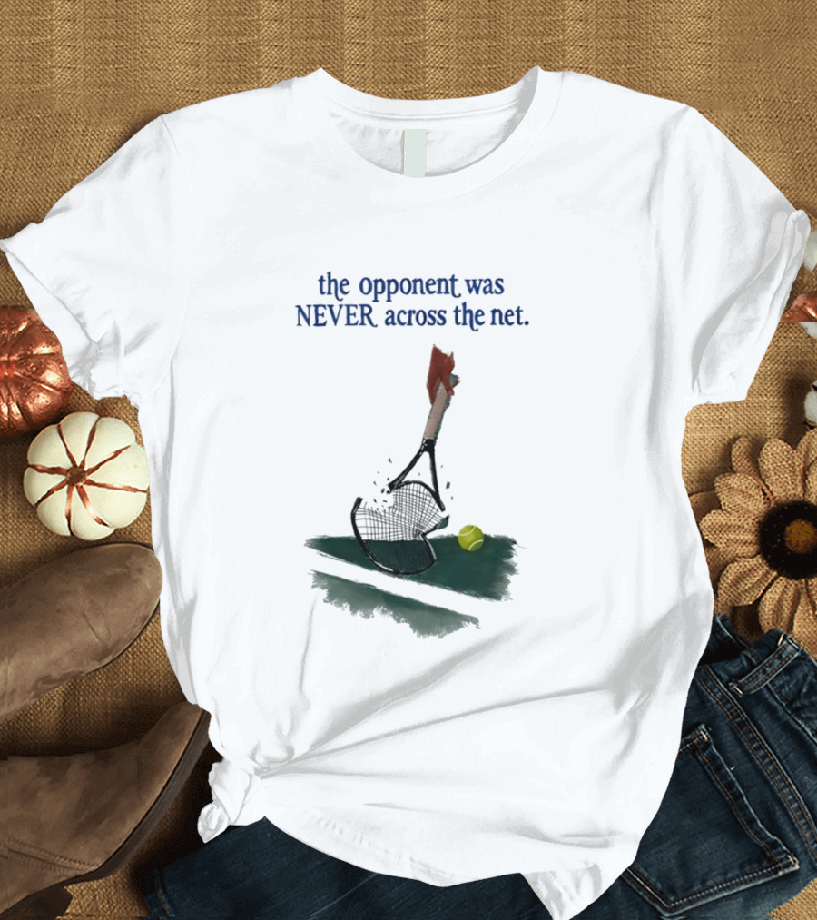 The Opponent Was Never Across The Net Tennis Humour Broken Racket T-Shirt