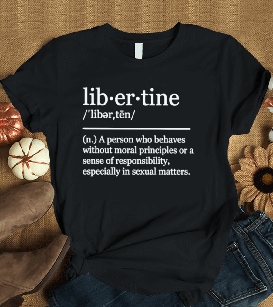 Liber·tine Definition Person Without Moral Principles Responsibility T-Shirt