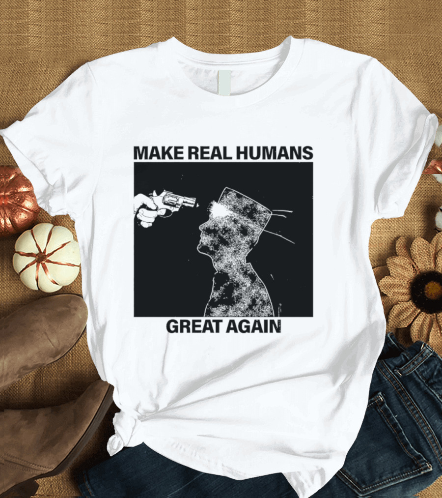 Make Real Human Great Again T-Shirt