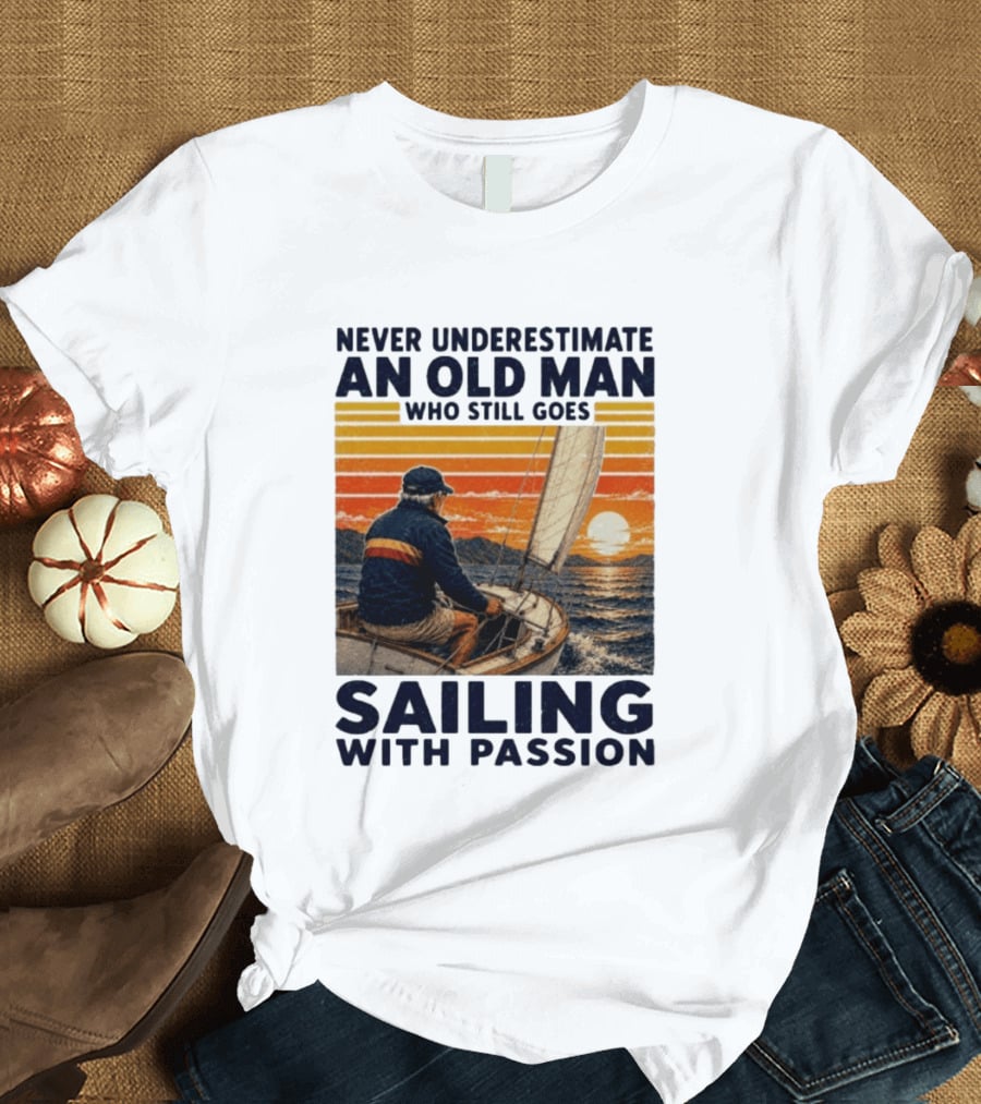 Never Underestimate An Old Man Who Still Goes Sailing With Passion Vintage Sunset Sailboat T-Shirt