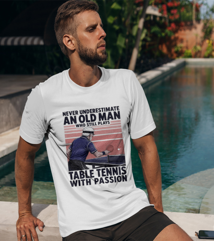 Never Underestimate An Old Man Who Still Plays Table Tennis With Passion T-Shirt