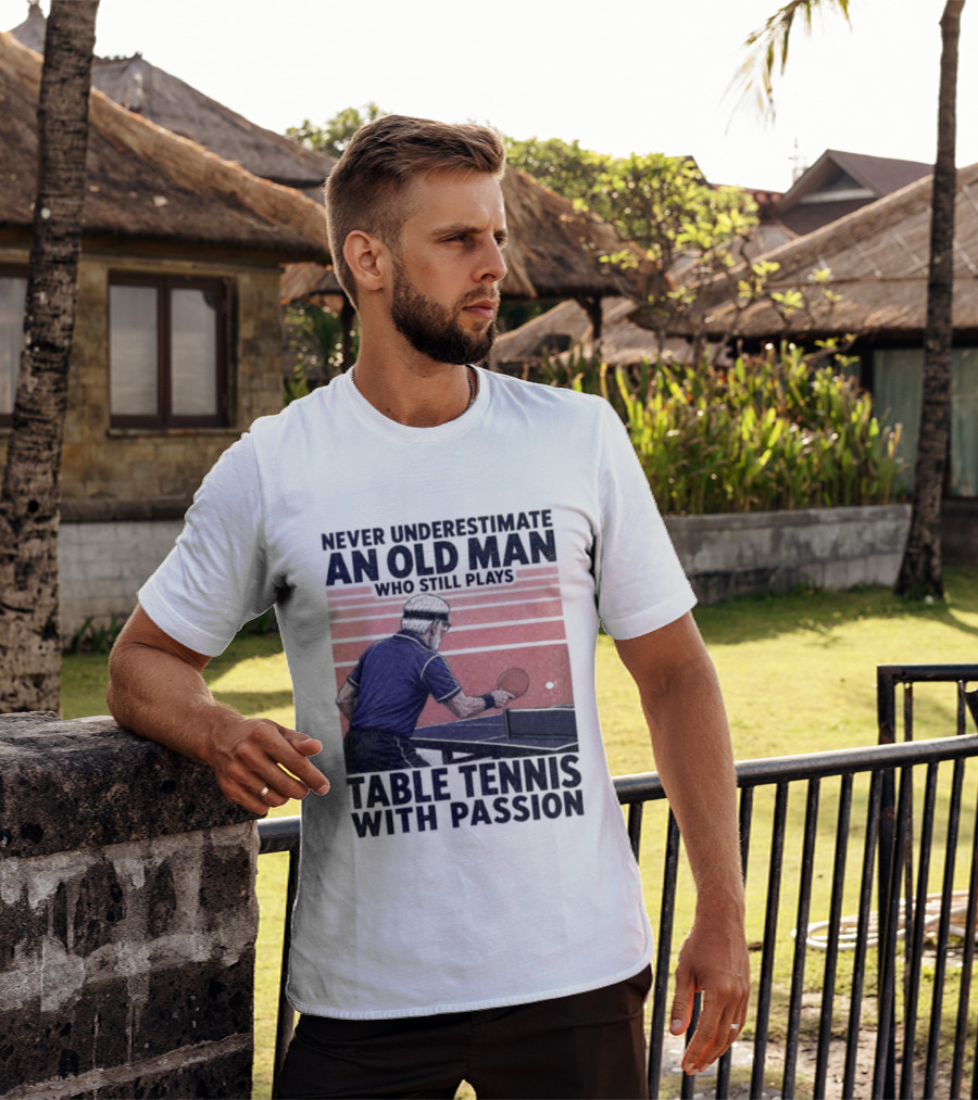 Never Underestimate An Old Man Who Still Plays Table Tennis With Passion T-Shirt