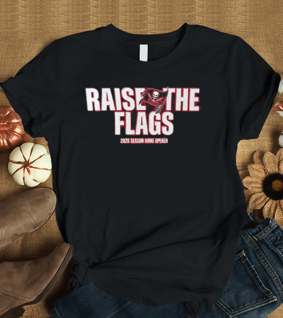 Raise The Flags Buccaneers 2026 Season Home Opener T-Shirt