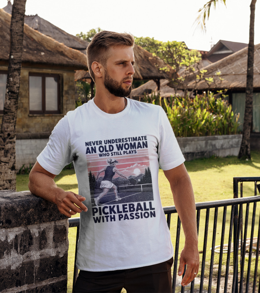 Never Underestimate An Old Woman Who Still Plays Pickleball With Passion T-Shirt