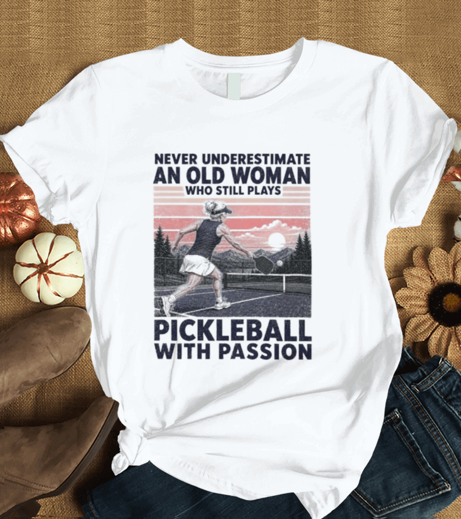 Never Underestimate An Old Woman Who Still Plays Pickleball With Passion T-Shirt