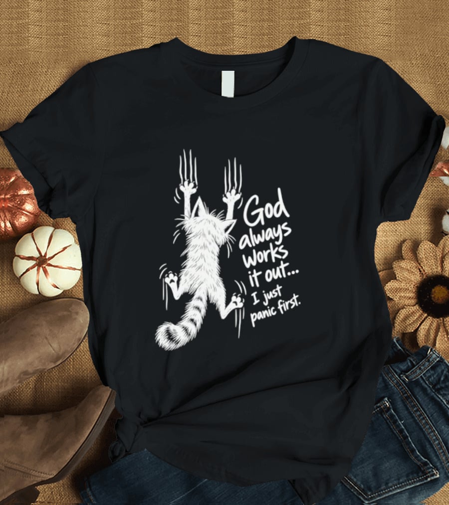 God Always Works It Out I Just Panic First Cat Scratching Wall T-Shirt