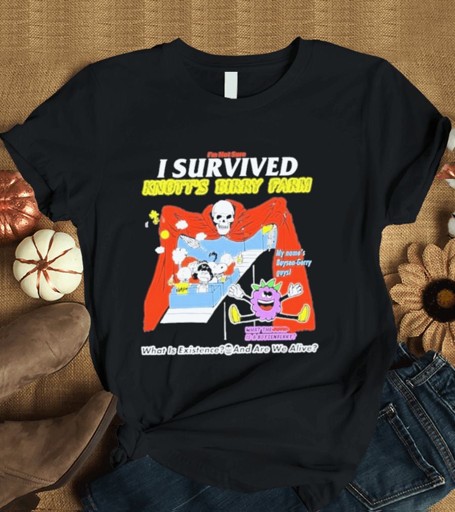 I'm Not Sure I Survived Knott's Birry Farm My Name's Boysen Gerry Guys What Is Existence T-Shirt