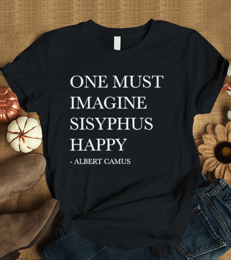 One Must Imagine Sisyphus Happy Albert Camus T-Shirt
