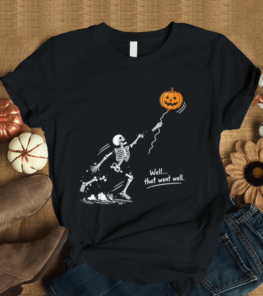 Skeleton And Pumpkin Balloon Well That Went Well Halloween T-Shirt