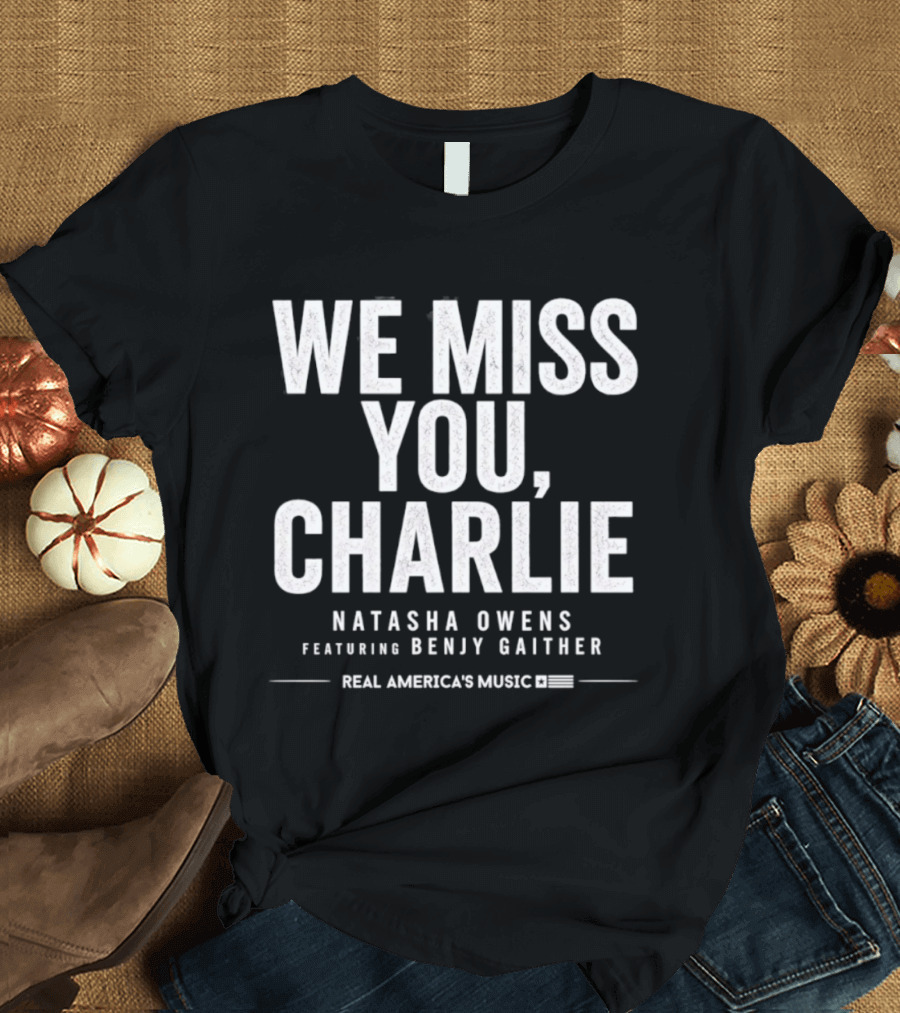 We Miss You Charlie Natasha Owens Benjy Gaither Real America's Music T-Shirt