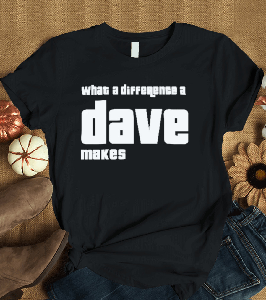 What A Difference A Dave Makes T-Shirt