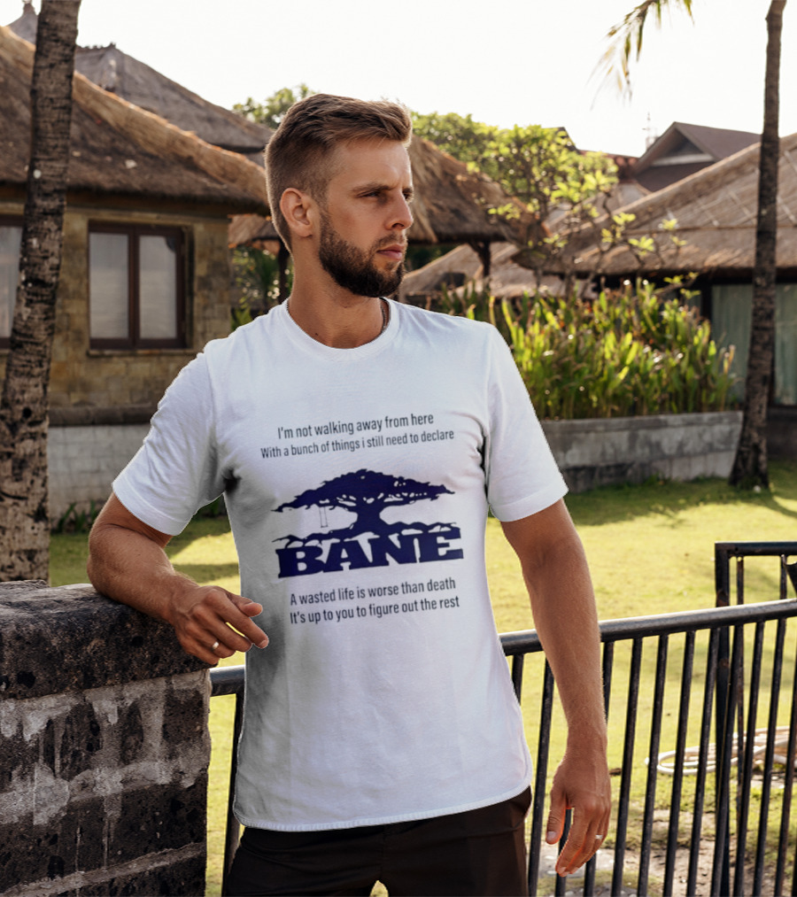 Bane A Wasted Life Is Worse Than Death Figure Out The Rest T-Shirt