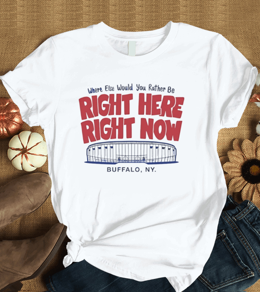 Where Else Would You Rather Be Right Here Right Now Buffalo NY Stadium T-Shirt