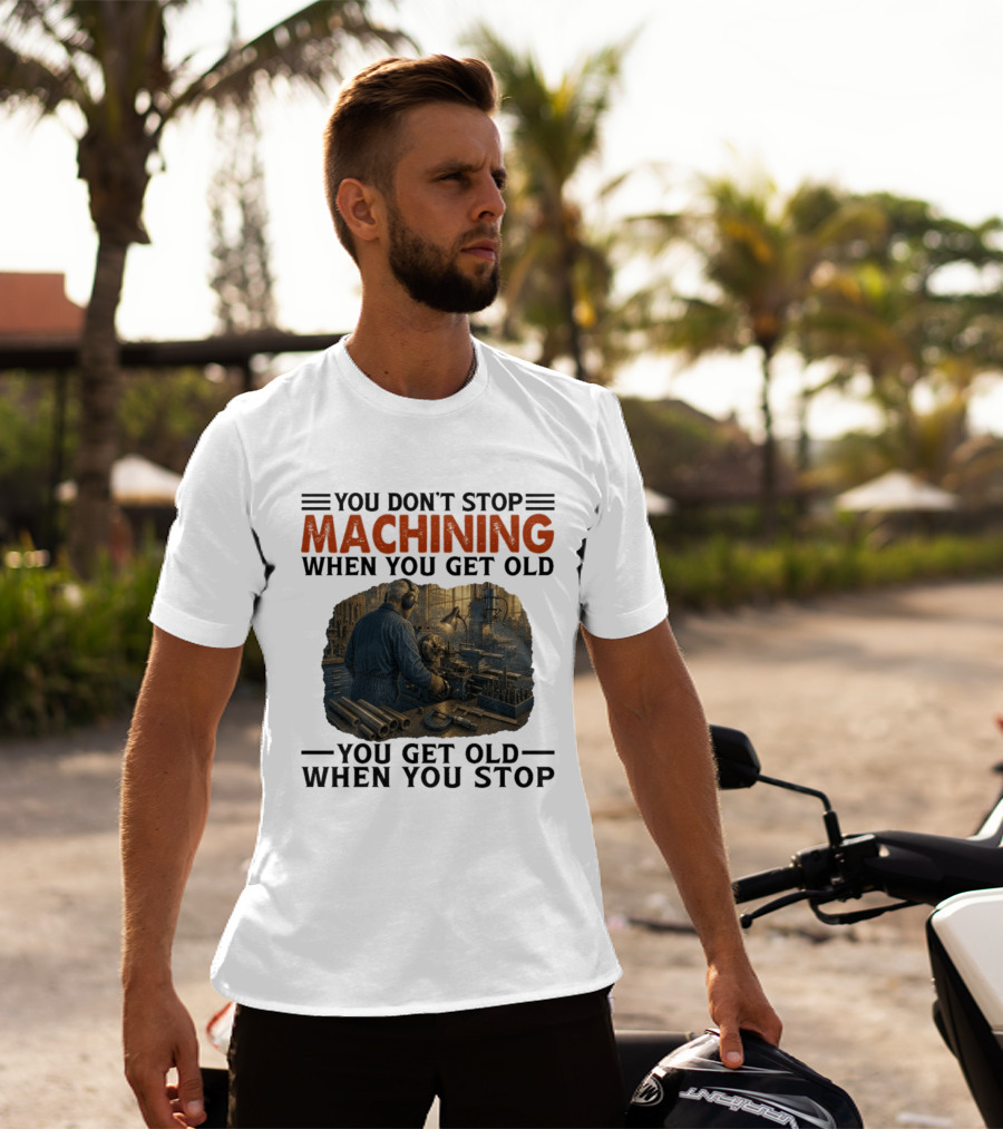 You Don't Stop Machining When You Get Old Vintage Workshop Scene You Get Old When You Stop T-Shirt
