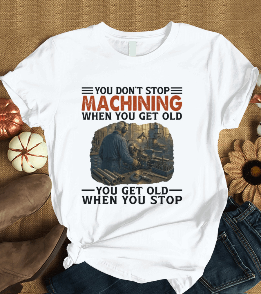 You Don't Stop Machining When You Get Old Vintage Workshop Scene You Get Old When You Stop T-Shirt