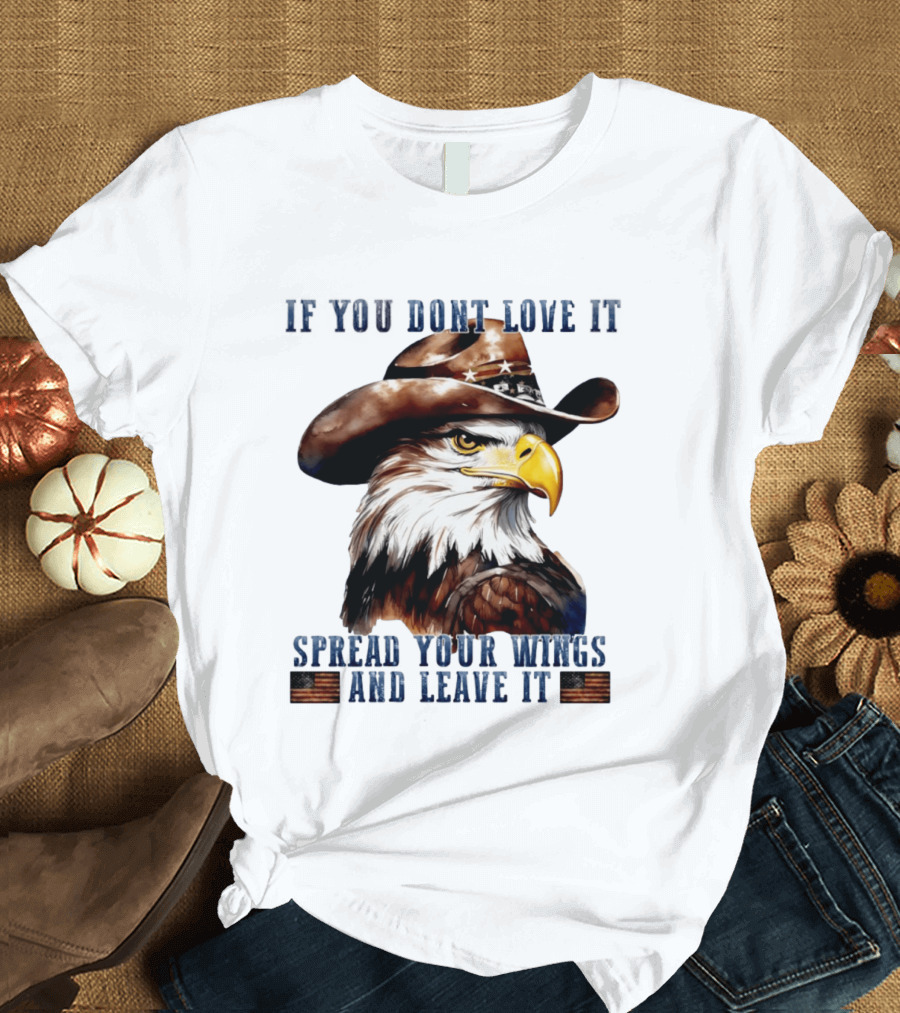 Eagle Cowboy If You Don't Love It Spread Your Wings And Leave T-Shirt