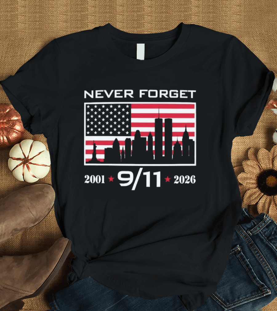 Never Forget 9 11 2001 2026 American Flag And Skyline 25th Anniversary T-Shirt