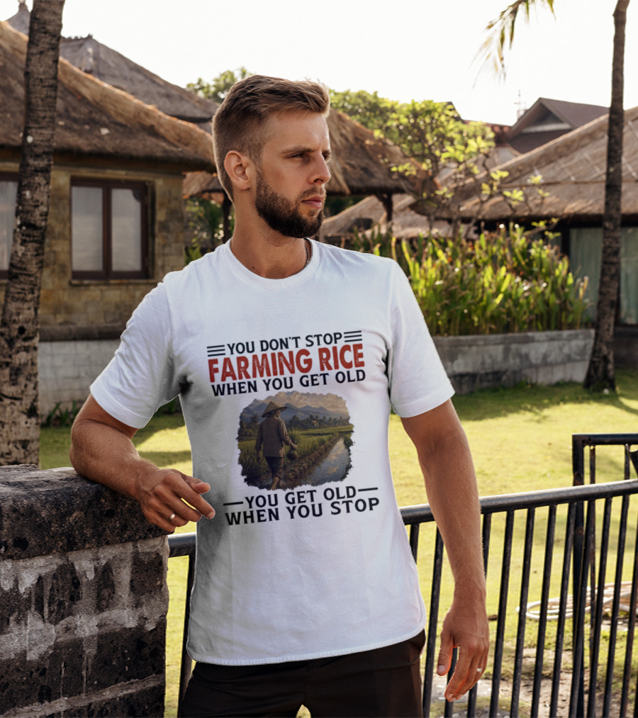 You Don't Stop Farming Rice When You Get Old Farmer In Rice Field Asian Countryside Scene T-Shirt