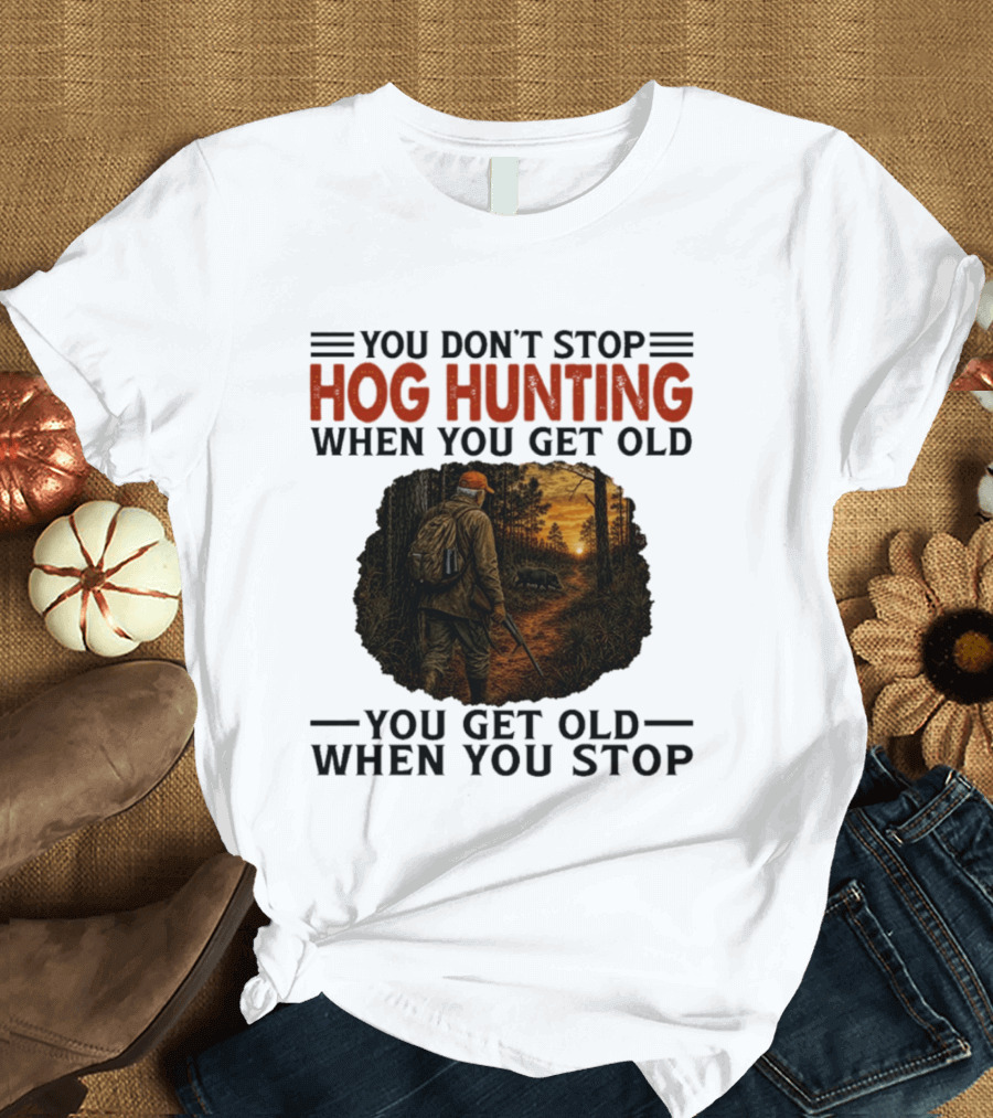 You Don't Stop Hog Hunting When You Get Old Scenic Wildlife Adventure T-Shirt