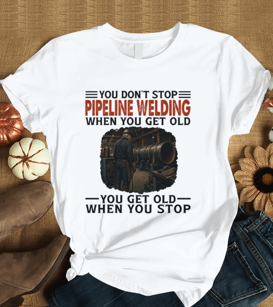 You Don't Stop Pipeline Welding When You Get Old You Get Old When You Stop Retro Welding Scene T-Shirt