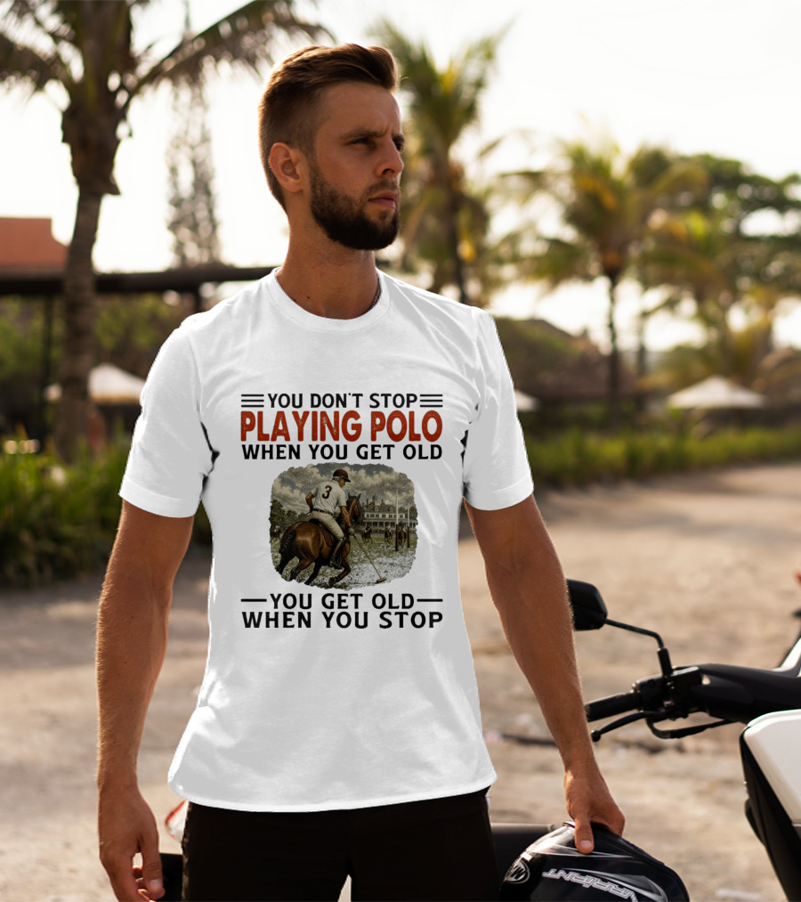 You Don't Stop Playing Polo When You Get Old Equestrian Sports Motivation T-Shirt