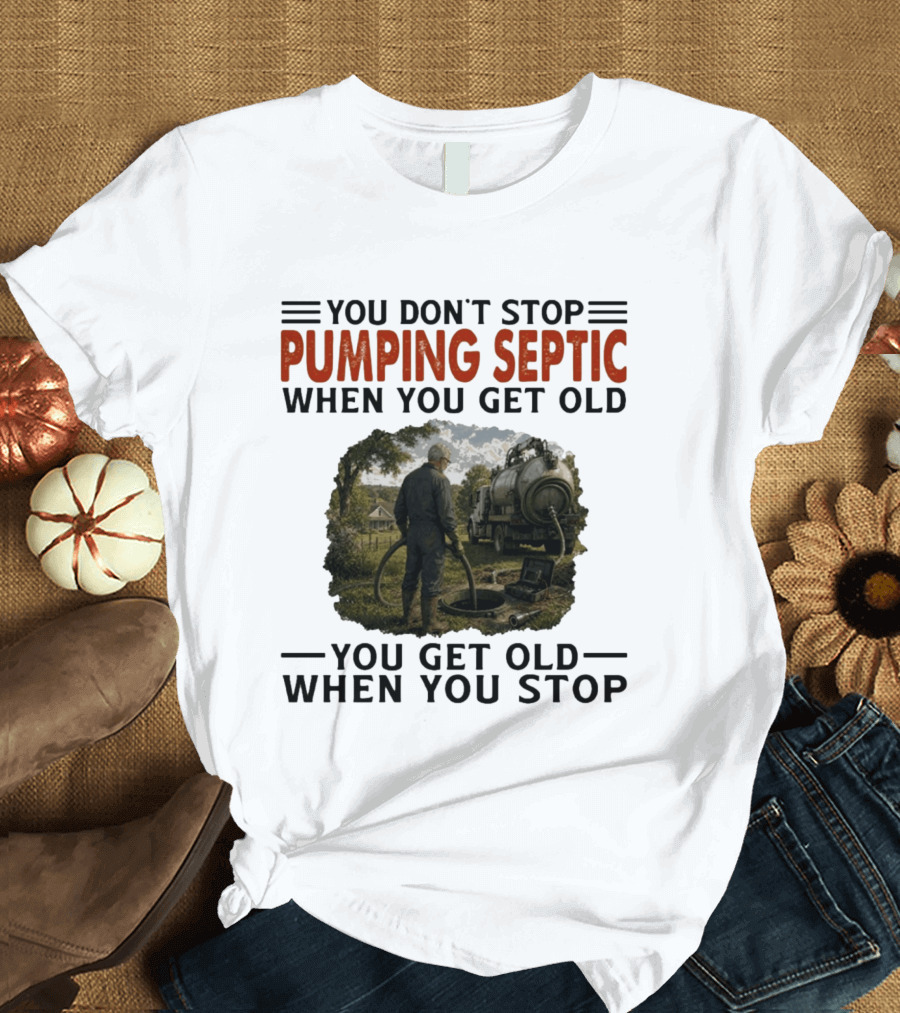 You Don't Stop Pumping Septic When You Get Old Man Working Truck Scene T-Shirt