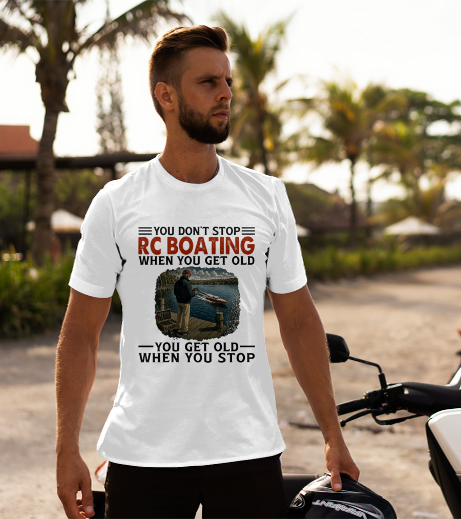 You Don't Stop RC Boating When You Get Old You Get Old When You Stop Enthusiast On Dock With Remote Control Boat Scenic Lake T-Shirt