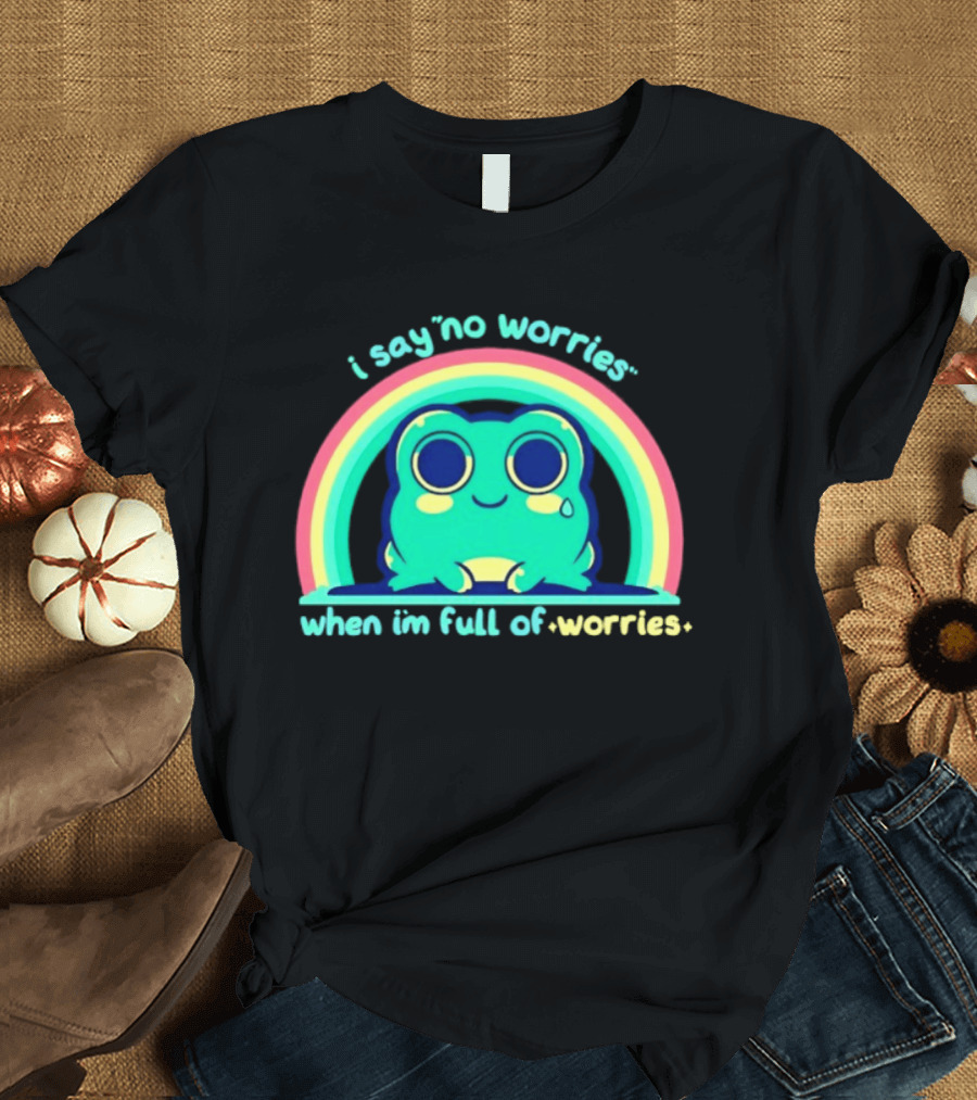 I Say No Worries When I'm Full Of Worries Frog Rainbow T-Shirt