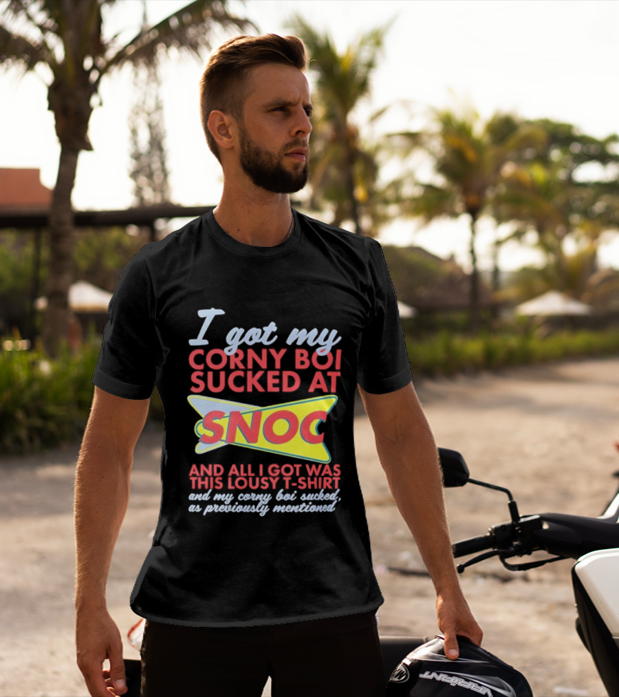 I Got My Corny Boi Sucked At Snoc And All I Got Was This Lousy T T-Shirt