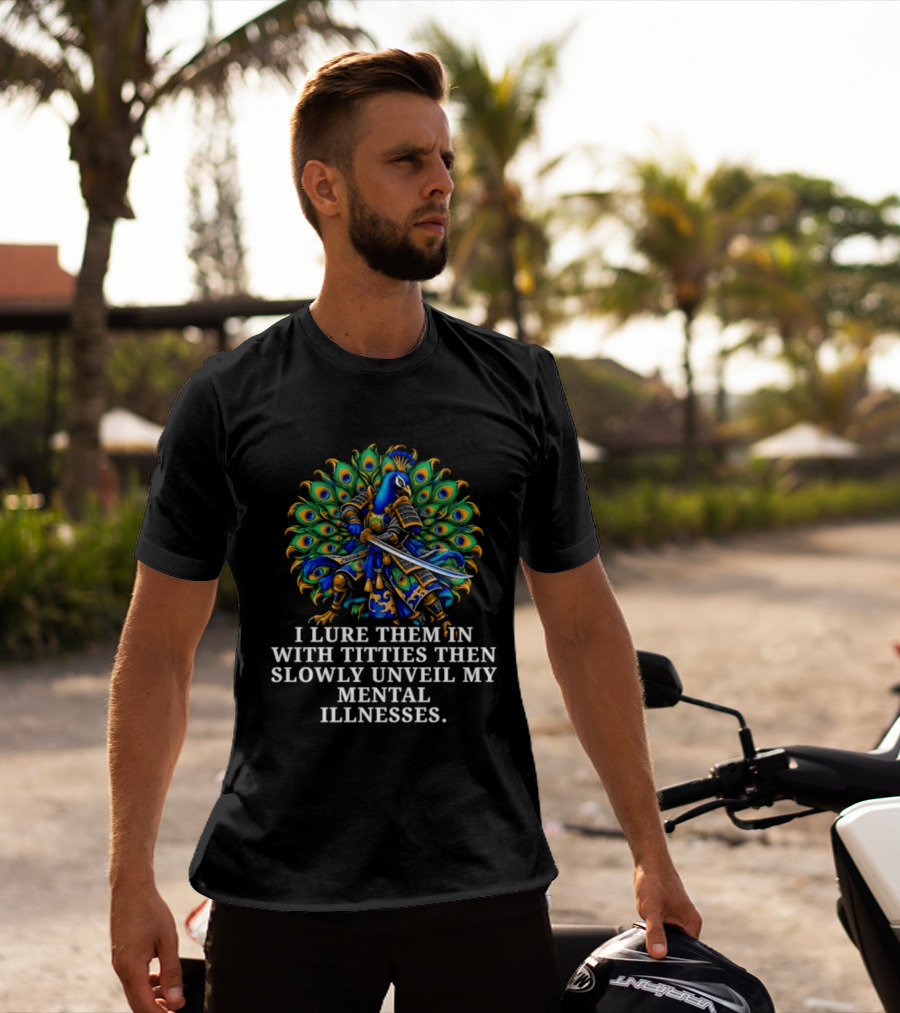 I Lure Them In With Titties Then Slowly Unveil My Mental Illnesses Peacock T-Shirt