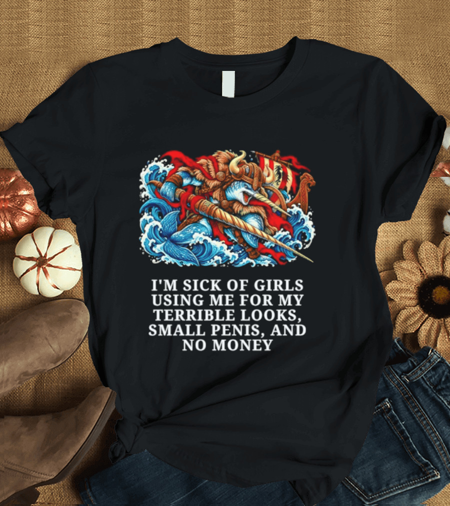 I'm Sick Of Girls Using Me For My Terrible Looks Small Penis And No Money Mythical Warrior And Sea Creatures Battle T-Shirt