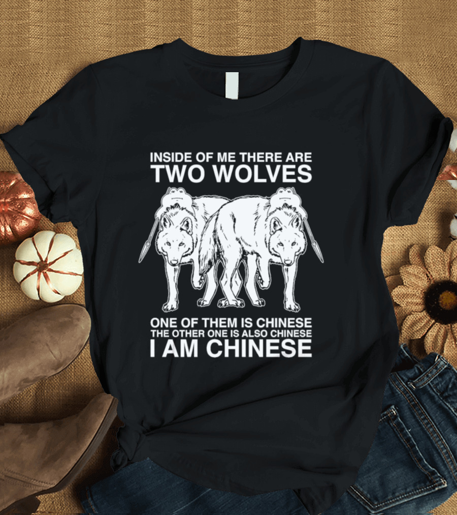 Inside Of Me There Are Two Wolves One Of Them Is Chinese The Other One Is Also Chinese I Am Chinese T-Shirt