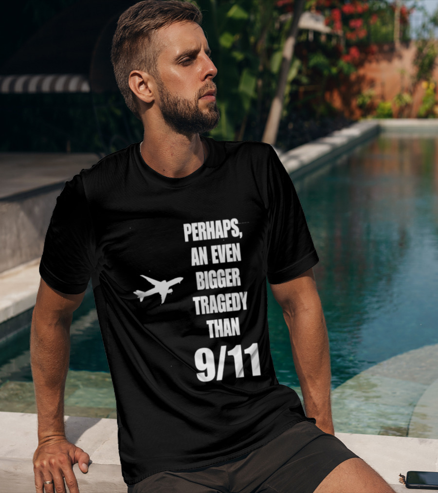 Perhaps An Even Bigger Tragedy Than 9 11 Event T-Shirt