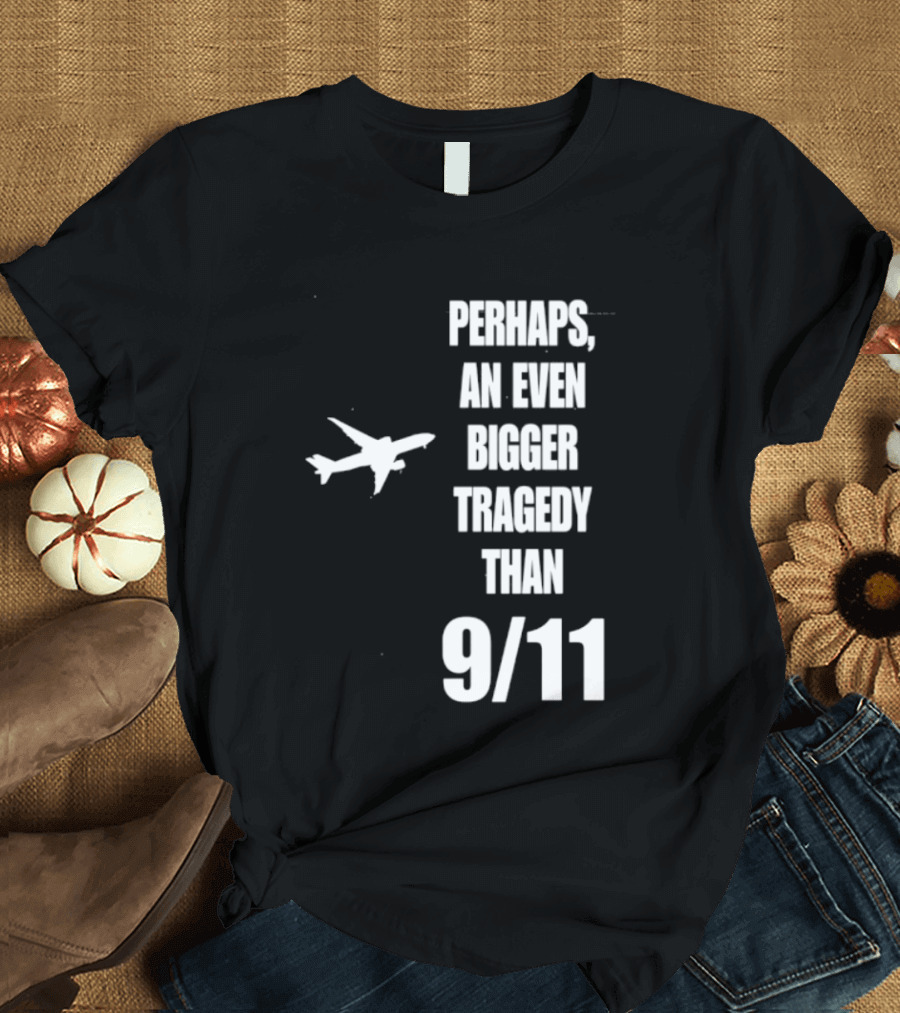 Perhaps An Even Bigger Tragedy Than 9 11 Event T-Shirt