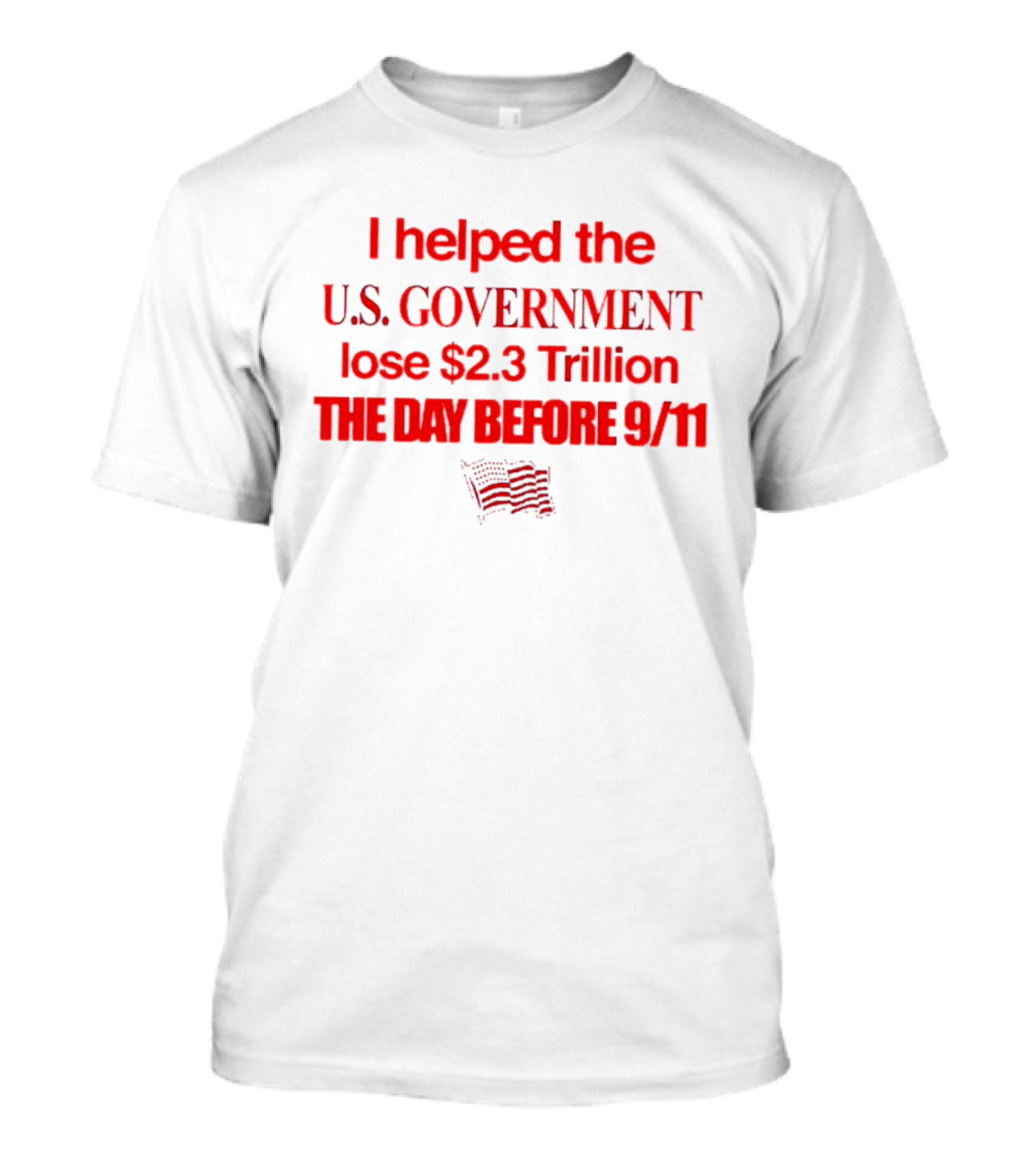 I Helped The U.S. Government Lose $2.3 Trillion The Day Before 9/11 T-Shirt