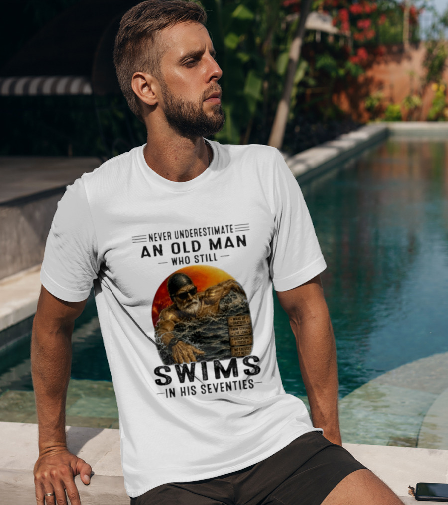 Never Underestimate An Old Man Who Still Swims In His Seventies Vintage Motivational Quotes Wake Up Grateful Swim Strong Discipline T-Shirt
