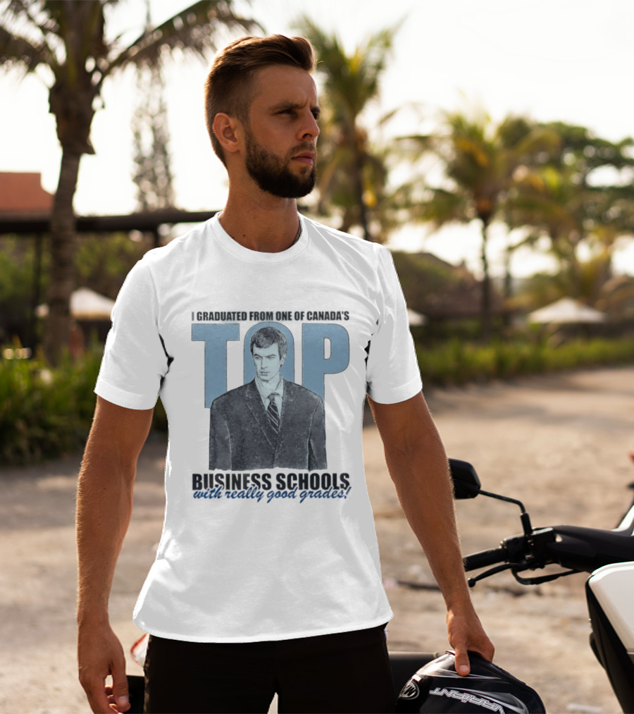 Peter Bacanovic I Graduated From One Of Canada's Top Business Schools With Really Good Grades T-Shirt