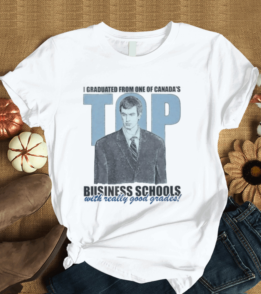 Peter Bacanovic I Graduated From One Of Canada's Top Business Schools With Really Good Grades T-Shirt