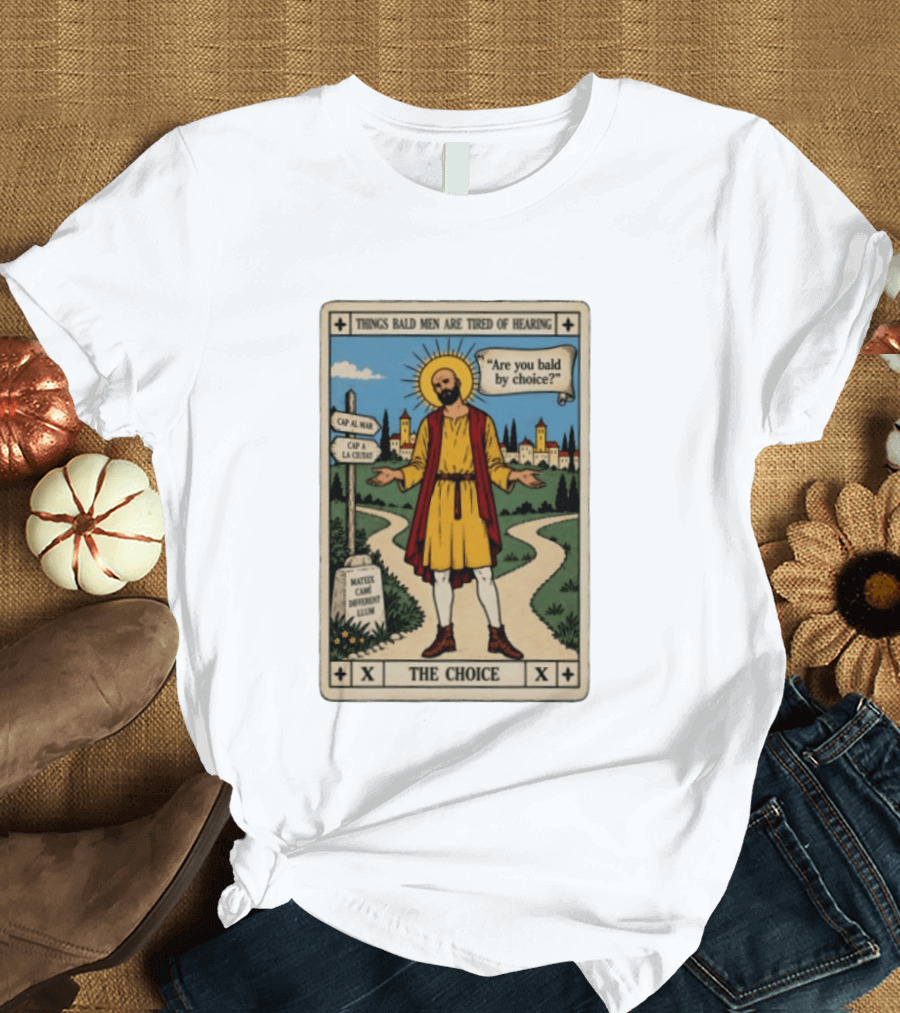 Things Bald Men Are Tired Of Hearing Are You Bald By Choice The Choice Saint Bald Man Tarot T-Shirt